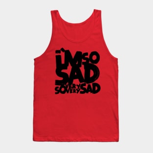 I'm so sad, so very very sad Tank Top